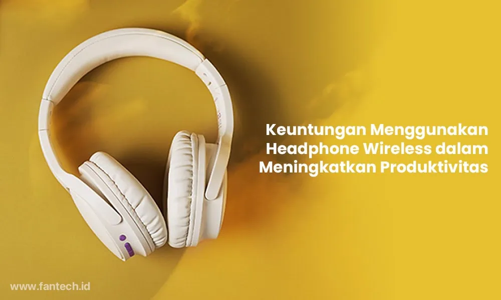 Keuntungan Pakai Headphone Wireless