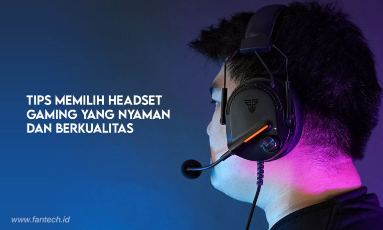 Tips Memilih Headset Gaming Yang Nyaman Dan Berkualitas - Fantech Official