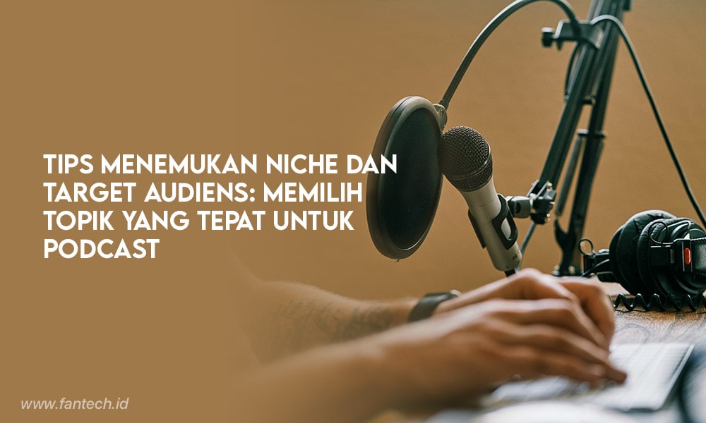 Tips Menemukan Niche Dan Target Audiens Memilih Topik Yang Tepat Untuk Podcast