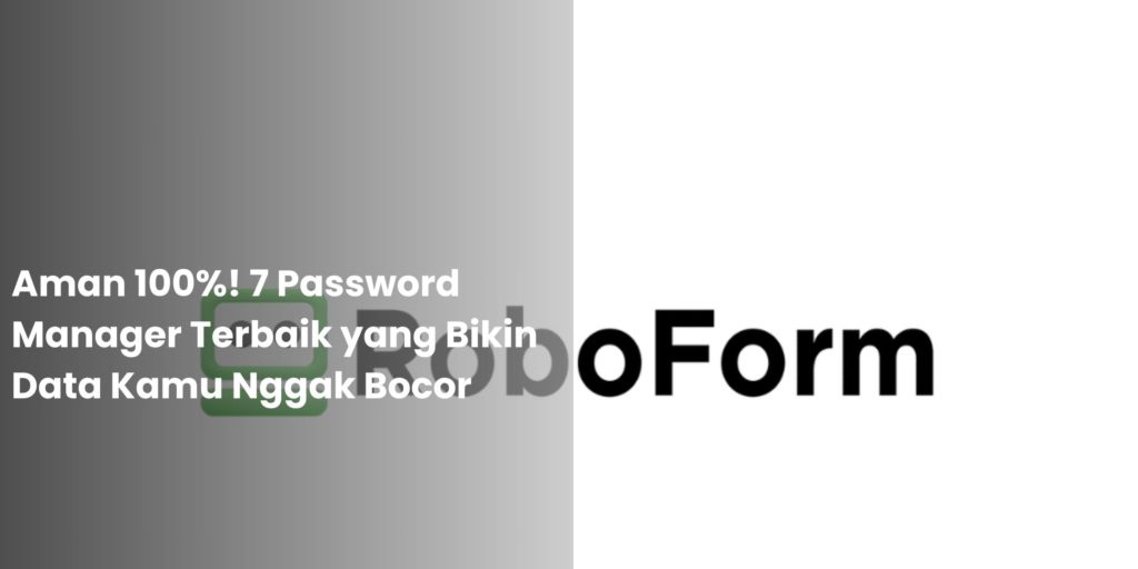 Aman 100%! 7 Password Manager Terbaik yang Bikin Data Kamu Nggak Bocor