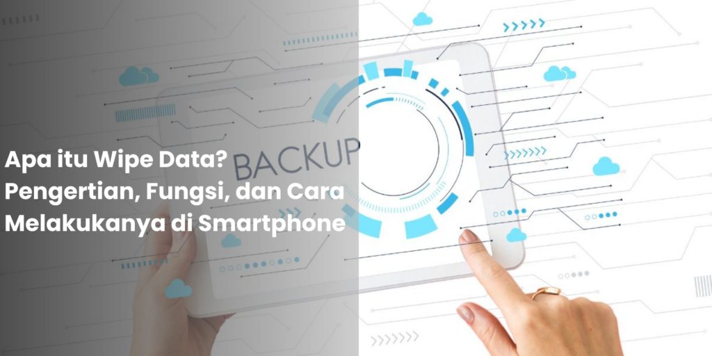 Apa itu Wipe Data Pengertian, Fungsi, dan Cara Melakukanya di Smartphone