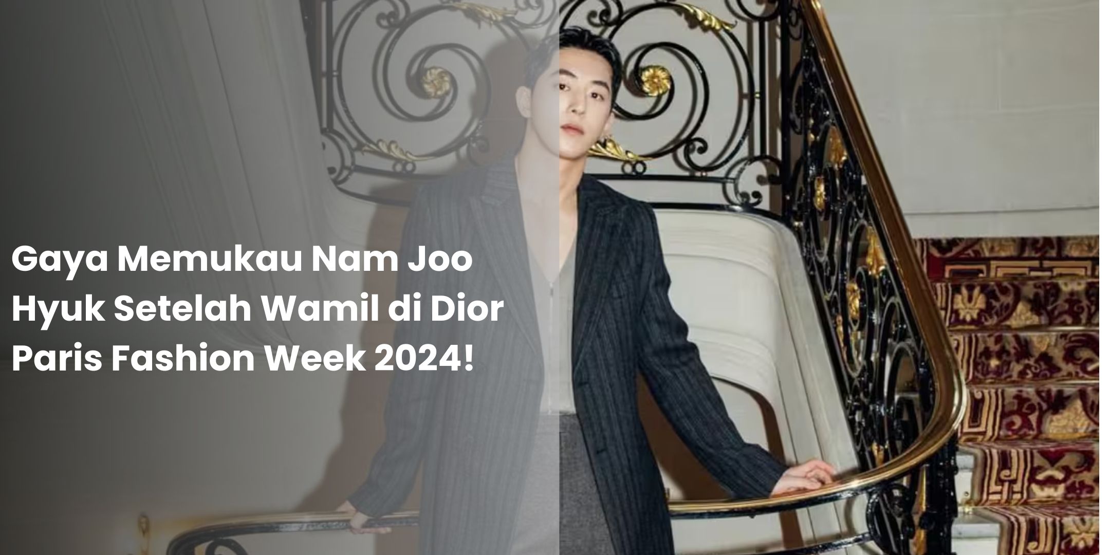 Nam Joo Hyuk Setelah Wamil Di Dior Paris Fashion Week