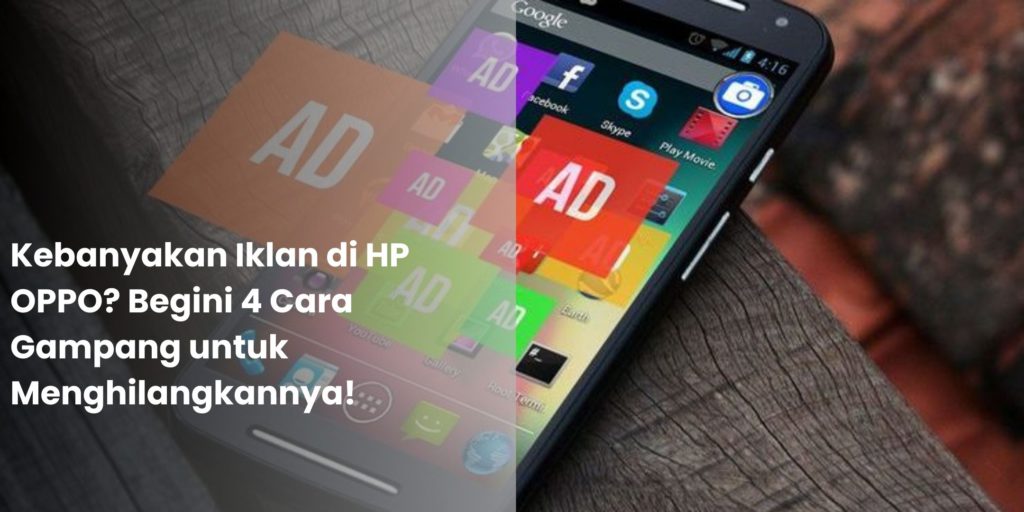 Kebanyakan Iklan di HP OPPO Begini 4 Cara Gampang untuk Menghilangkannya!