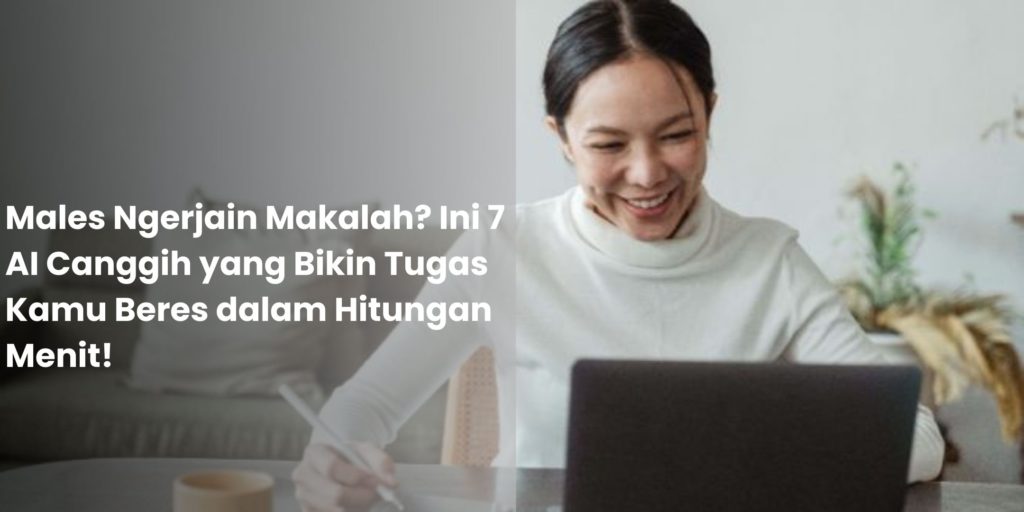 Males Ngerjain Makalah Ini 7 AI Canggih yang Bikin Tugas Kamu Beres dalam Hitungan Menit!