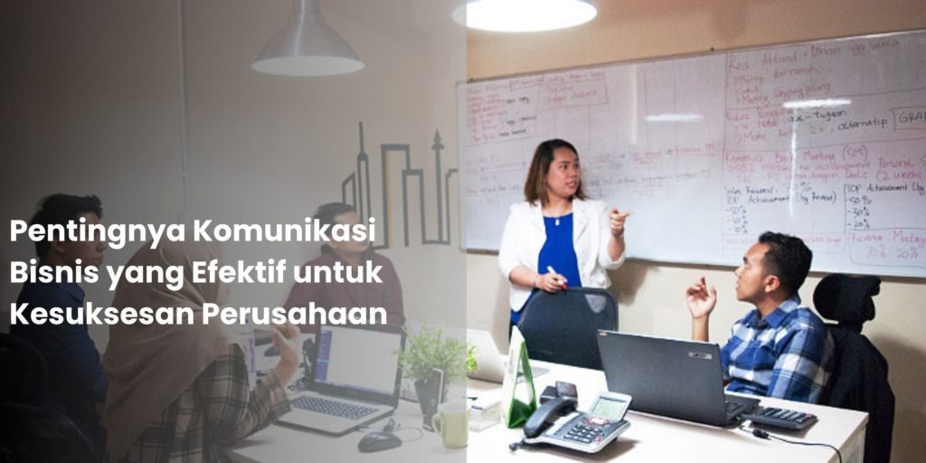 Pentingnya Komunikasi Bisnis Yang Efektif Untuk Kesuksesan Perusahaan