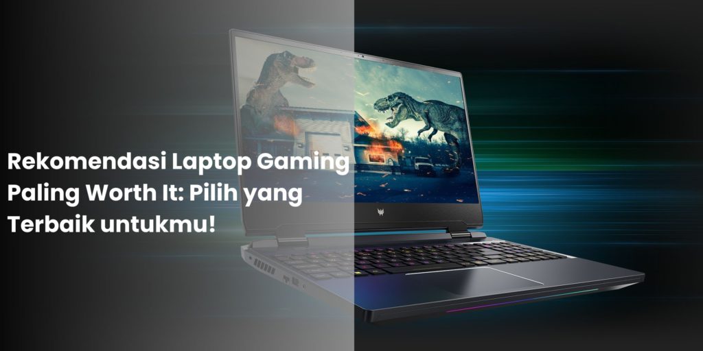 Rekomendasi Laptop Gaming Paling Worth It Pilih yang Terbaik untukmu!