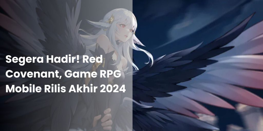 Segera Hadir! Red Covenant, Game RPG Mobile Rilis Akhir 2024