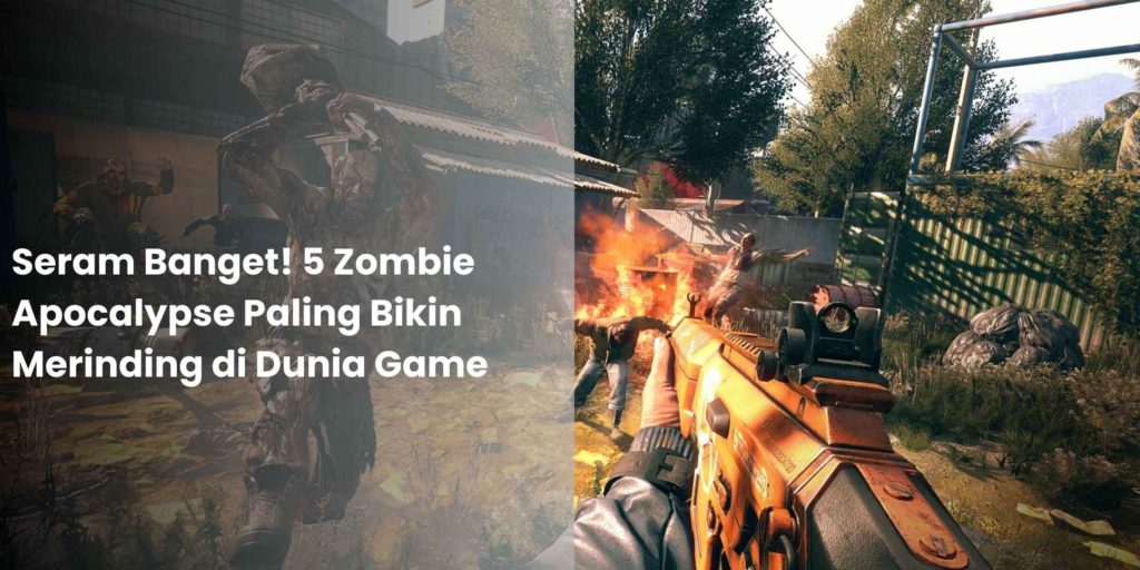 Seram Banget! 5 Zombie Apocalypse Paling Bikin Merinding di Dunia Game