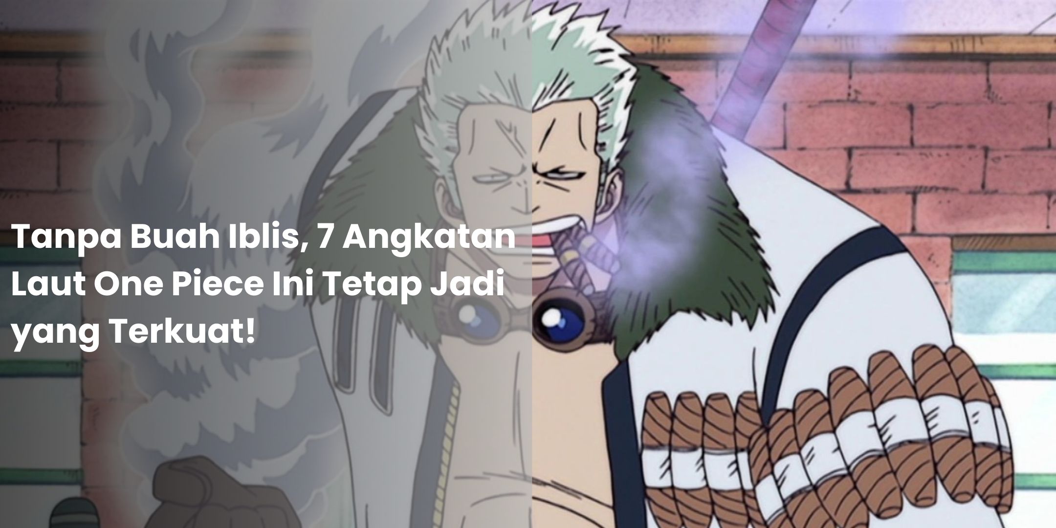 Tanpa Buah Iblis, 7 Angkatan Laut One Piece Ini Tetap Jadi Yang Terkuat!