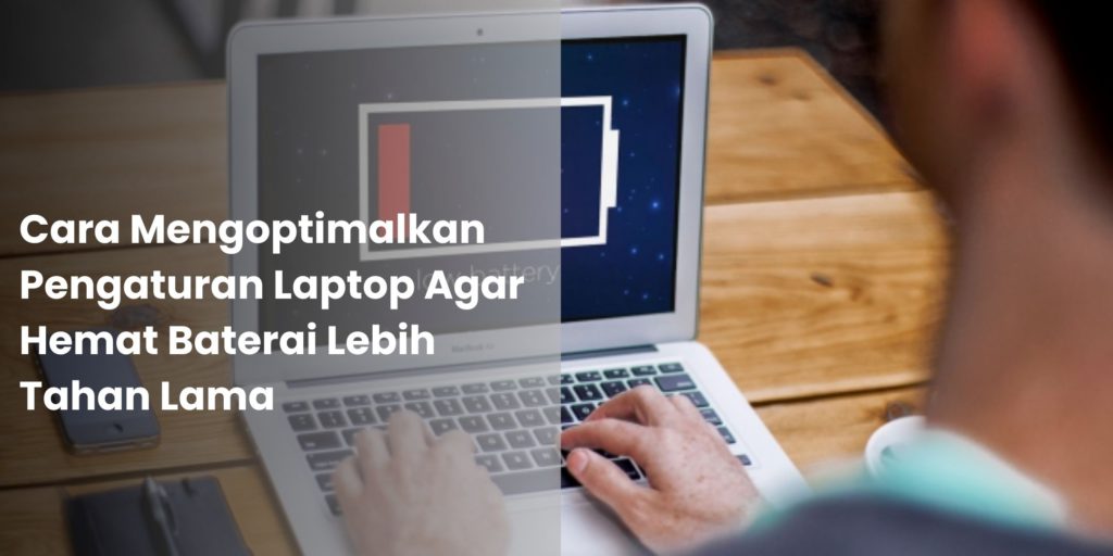 Cara Mengoptimalkan Pengaturan Laptop Agar Hemat Baterai Lebih Tahan Lama