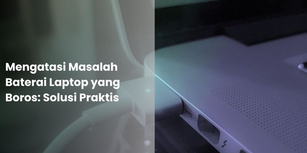 Mengatasi Masalah Baterai Laptop yang Boros Solusi Praktis