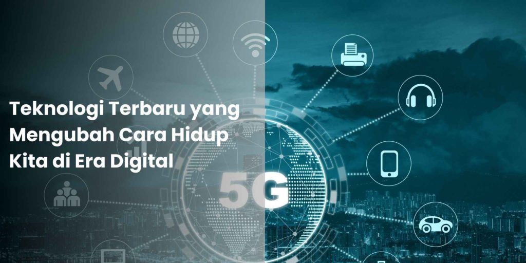 Teknologi Terbaru yang Mengubah Cara Hidup Kita di Era Digital