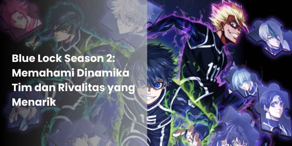 Blue Lock Season 2 Memahami Dinamika Tim dan Rivalitas yang Menarik