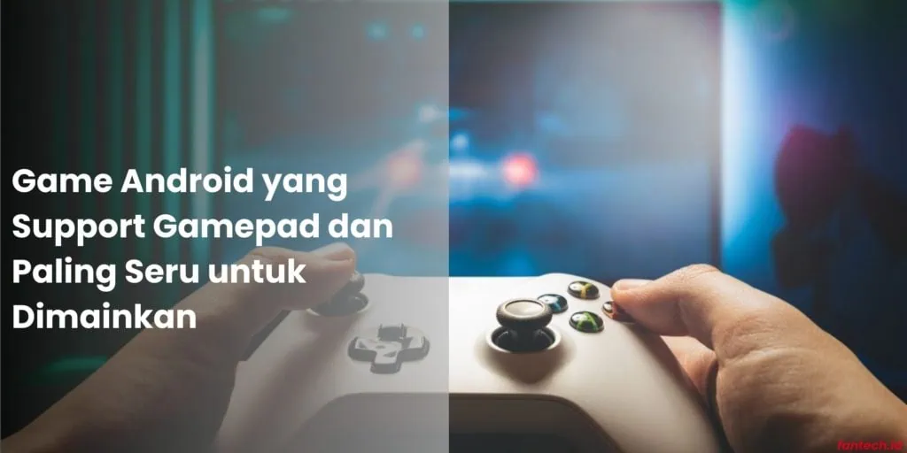 Game Android yang Support Gamepad dan Paling Seru untuk Dimainkan