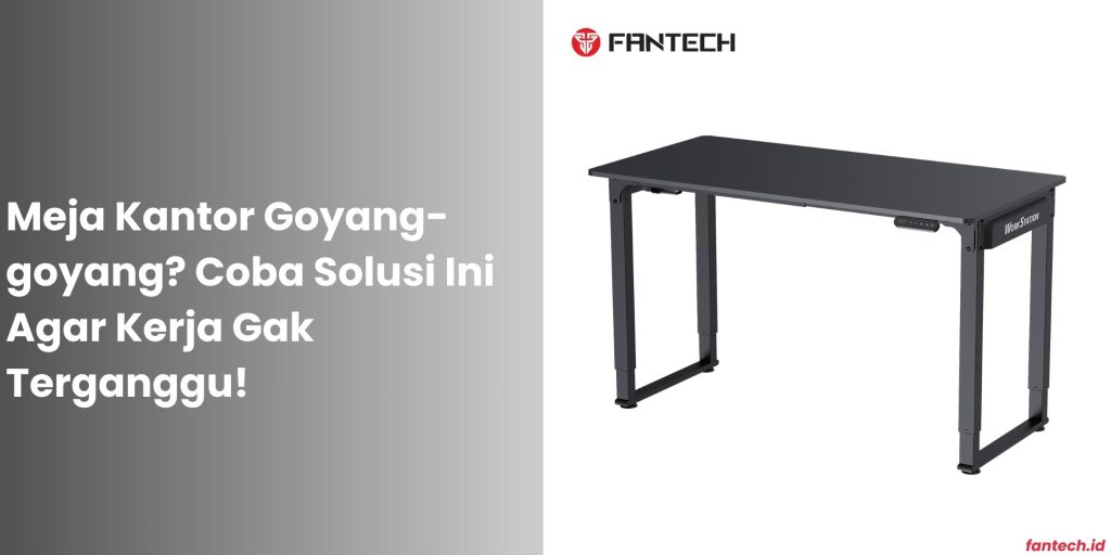 Meja Kantor Goyang-goyang Coba Solusi Ini Agar Kerja Gak Terganggu!